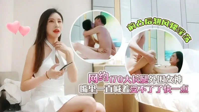 网约170大长腿外围女神嘴里一直喊着受不了了快一点